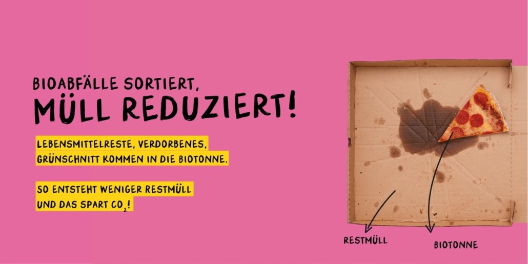 Biotonne1 Kampagnenmotiv zur Reduzierung organischer Abfälle im Restmüll: Bioabfälle sortiert, Müll reduziert! Lebensmittelreste, Verdorbenes, Grünschnitt kommen in die Biotonne. So entsteht weniger Restmüll und das spart CO2!